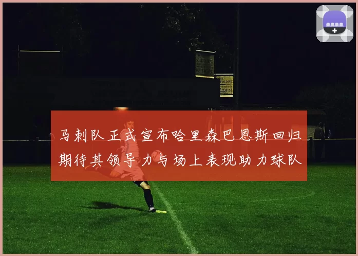 马刺队正式宣布哈里森巴恩斯回归期待其领导力与场上表现助力球队