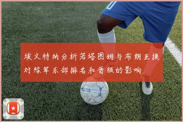 埃文特纳分析若塔图姆与布朗互换对绿军东部排名和晋级的影响